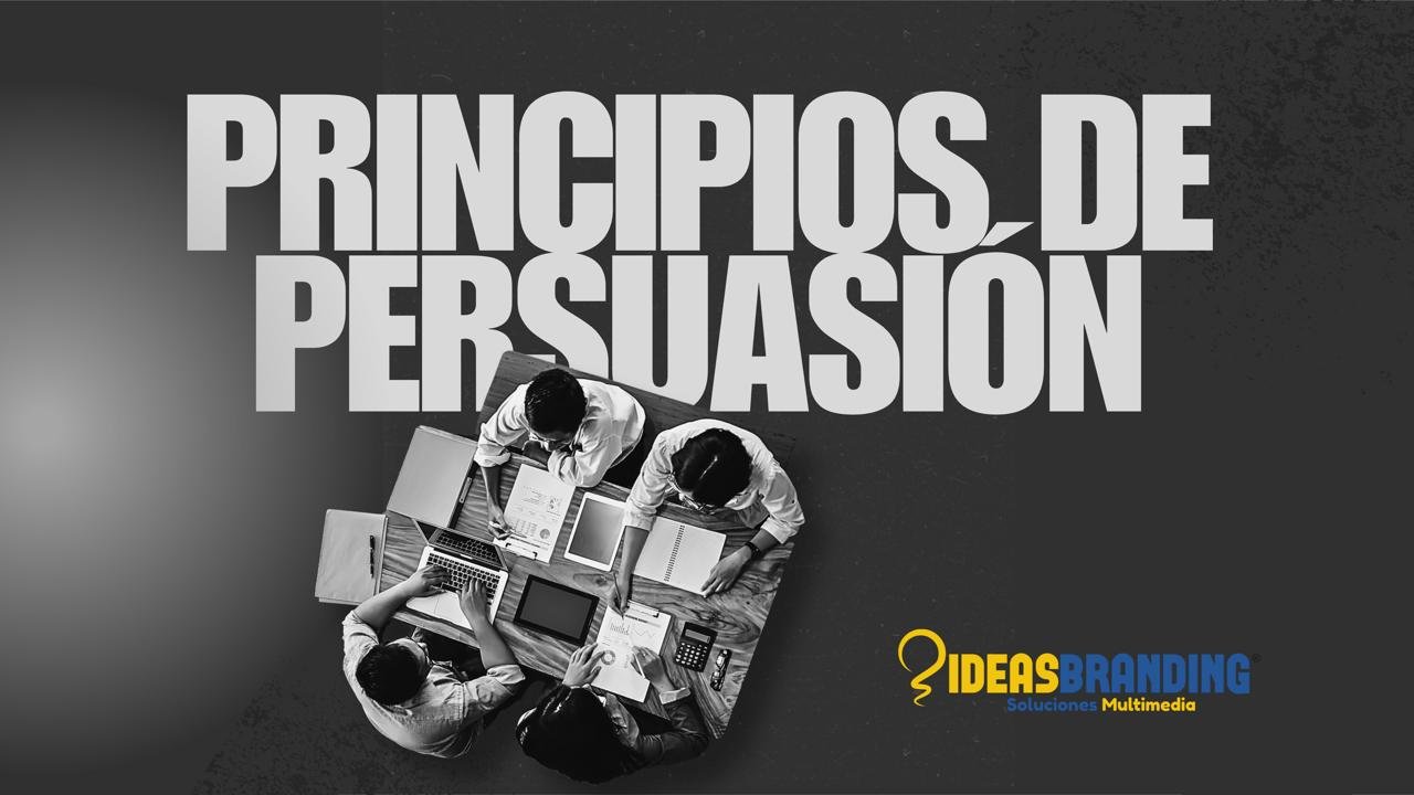 Los 6 Principios de Persuasión para potenciar tu Marca